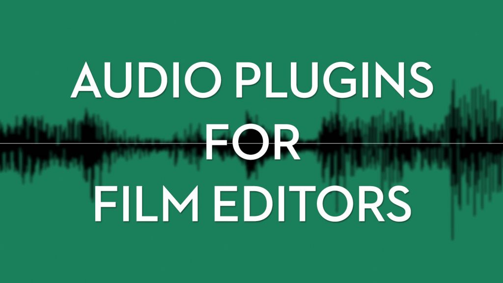 The Best Audio Plugins for Film Editors