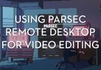 Using Parsec Remote Desktop for video editing